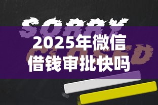 2025年微信借钱审批快吗要多久，公布五个1500必下口子