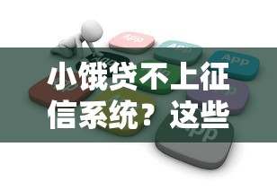 小饿贷不上征信系统？这些隐藏优势必须了解