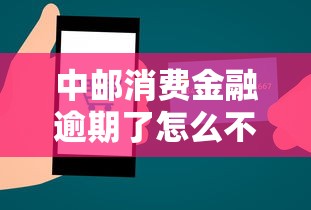 中邮消费金融逾期了怎么不能主动还款？原因分析+解决办法