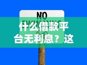 什么借款平台无利息？这5个正规渠道实测分享