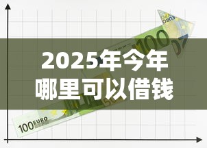 2025年今年哪里可以借钱？试试这5个可以借钱的正规平台