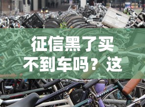 征信黑了买不到车吗？这些办法或许能帮到你