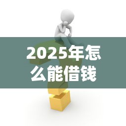 2025年怎么能借钱微信：看看这5个网贷申请平台