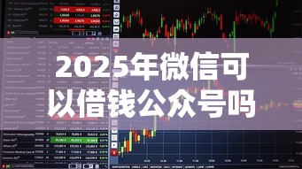 2025年微信可以借钱公众号吗，看看这5个现在还有易下款的平台
