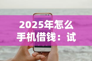 2025年怎么手机借钱：试试这五个网贷好过的平台