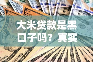大米贷款是黑口子吗？真实测评后发现了这几个问题
