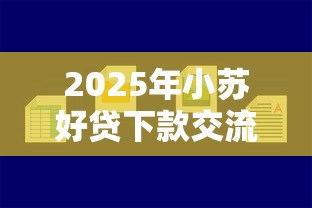 2025年小苏好贷下款交流？公布五个平台容易贷款