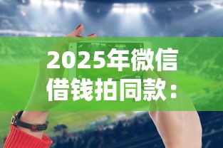 2025年微信借钱拍同款：看看这五个靠谱网贷平台