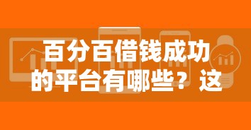 百分百借钱成功的平台有哪些？这5个靠谱渠道帮你轻松解决资金难题