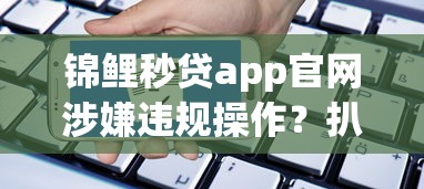 锦鲤秒贷app官网涉嫌违规操作？扒一扒背后猫腻