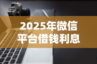 2025年微信平台借钱利息，公布五个逾期太多仍可下款的软件