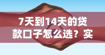 7天到14天的贷款口子怎么选？实测5个正规平台避坑指南