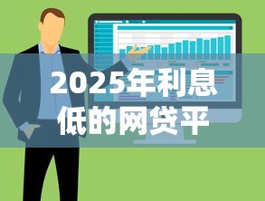 2025年利息低的网贷平台有什么，整合五个微信平台怎么借钱