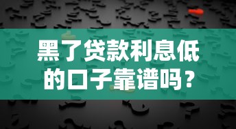 黑了贷款利息低的口子靠谱吗？这些真相你要懂！
