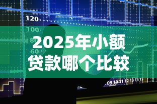 2025年小额贷款哪个比较好，整合五个好口子网