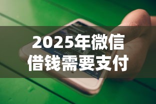 2025年怎么借钱到微信最快四百元：看看这五个高炮新口子秒批秒下款不上征信不用还