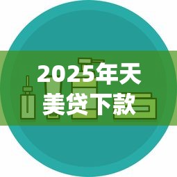 2025年天美贷下款容易吗安全吗？梳理五个无视黑白必下款的网贷app