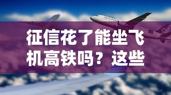 征信花了能坐飞机高铁吗？这些情况要提前了解