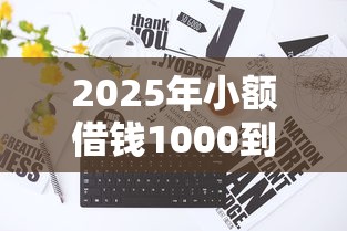 2025年小额借钱1000到5000不看征信，分享五个714无视逾期秒下的平台