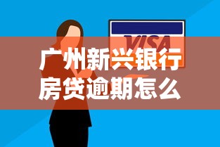 广州新兴银行房贷逾期怎么办理？别慌，这样做轻松解决