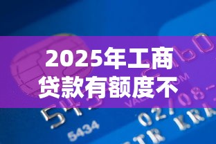 2025年工商贷款有额度不通过，公布5个最新能下来钱的软件