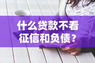 什么贷款不看征信和负债？这5种方式或许能帮到你
