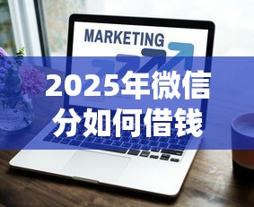 2025年微信分如何借钱的？整理5个黑名单也能贷款的平台