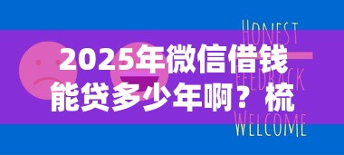 2025年微信借钱能贷多少年啊？梳理5个新口子