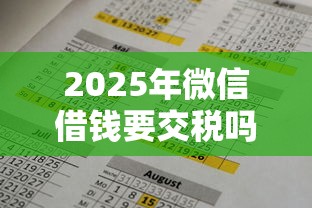 2025年微信借钱要交税吗怎么交，试试这5个比较正规的贷款平台