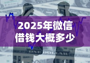 2025年微信借钱大概多少利息啊：整合5个网贷平台容易通过并安全借到款