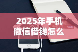 2025年手机微信借钱怎么开通？试试这五个都贷款平台
