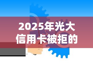 2025年光大信用卡被拒的信息？试试这5个分36期的正规贷款平台