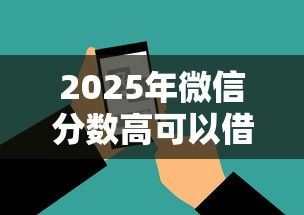2025年微信分数高可以借钱吗，分享5个值得信赖的借钱软件