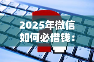2025年微信如何必借钱：试试这5个贷款平台最划算