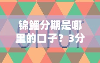 锦鲤分期是哪里的口子？3分钟说透平台背景+靠谱分析！