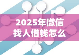 2025年微信找人借钱怎么发？公布5个靠谱网贷平台