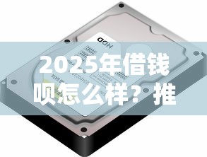 2025年借钱呗怎么样？推荐五个借钱平台不看综合评估的软件