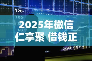 2025年微信仁享聚 借钱正规吗：整合5个不需征信的贷款平台