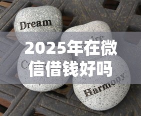 2025年在微信借钱好吗？分享5个2025高炮借款平台黑口子链接
