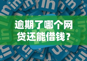 逾期了哪个网贷还能借钱？这些平台还能下款吗