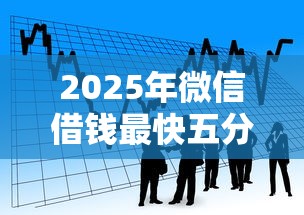 2025年微信借钱最快五分钟到账：看看这5个贷款平台利息低