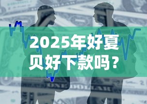 2025年好夏贝好下款吗？整合5个借款平台利息低还的时间长的