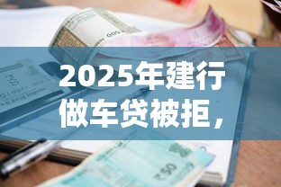 2025年建行做车贷被拒，试试这五个贷款最好的平台