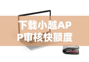 下载小越APP审核快额度高？有没有人试过这个贷款神器！
