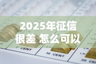 2025年征信很差 怎么可以借到钱，整合五个能下款的网贷平台