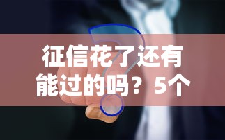 征信花了还有能过的吗？5个方法实测有效
