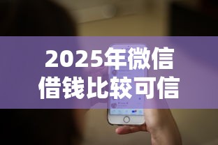 2025年微信借钱比较可信？梳理五个小额贷款平台推荐