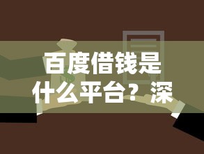 百度借钱是什么平台？深度解析正规贷款渠道选择技巧