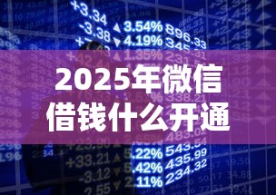 2025年微信借钱什么开通，分享5个手机支付宝小额贷款的平台