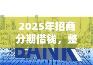 2025年招商分期借钱，整理5个贷款利息最低的平台